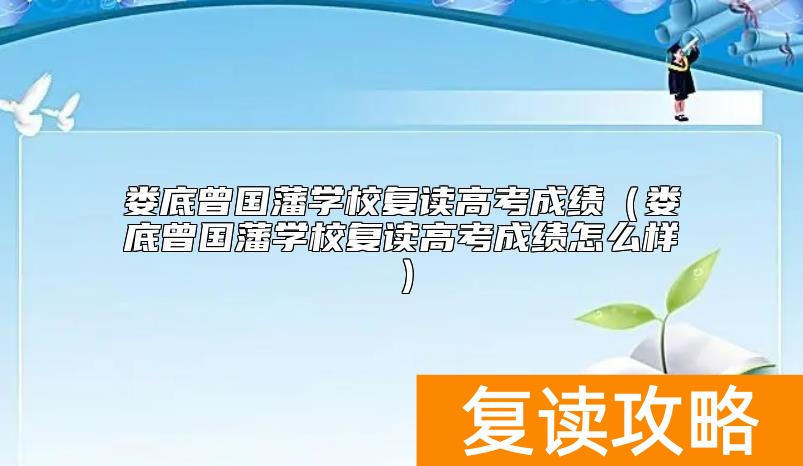 娄底曾国藩学校复读高考成绩（娄底曾国藩学校复读高考成绩怎么样）